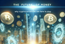 The Future of Money: Why Cryptocurrencies Are Here to Stay